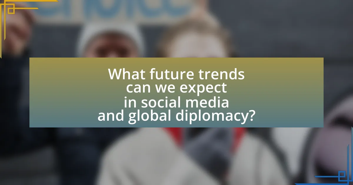 What future trends can we expect in social media and global diplomacy?